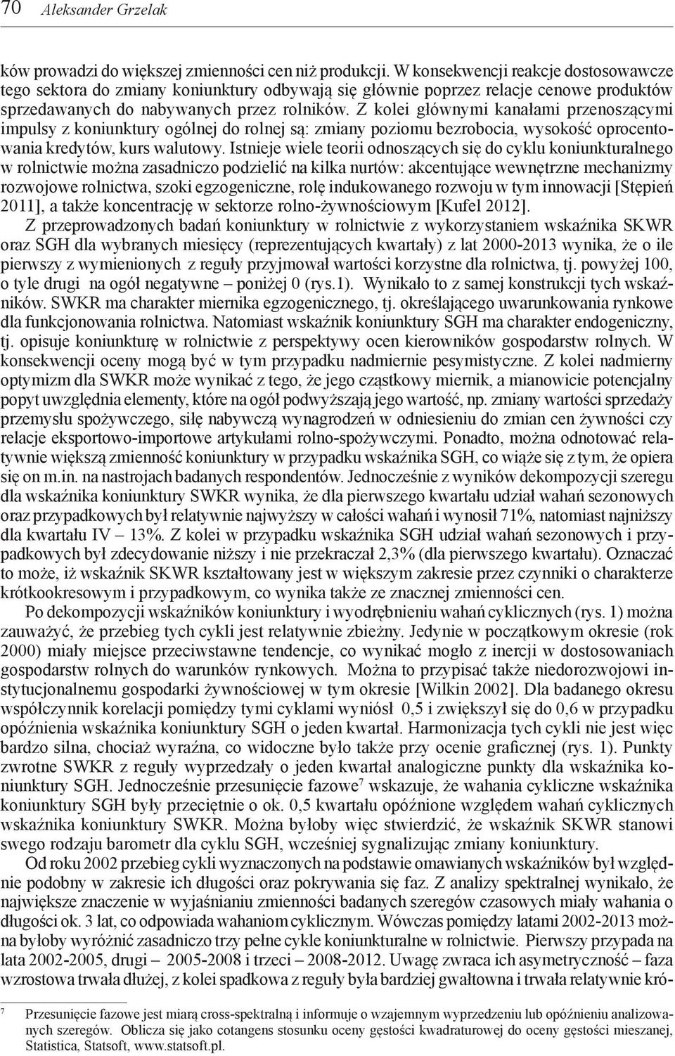 Z kolei głównymi kanałami przenoszącymi impulsy z koniunktury ogólnej do rolnej są: zmiany poziomu bezrobocia, wysokość oprocentowania kredytów, kurs walutowy.