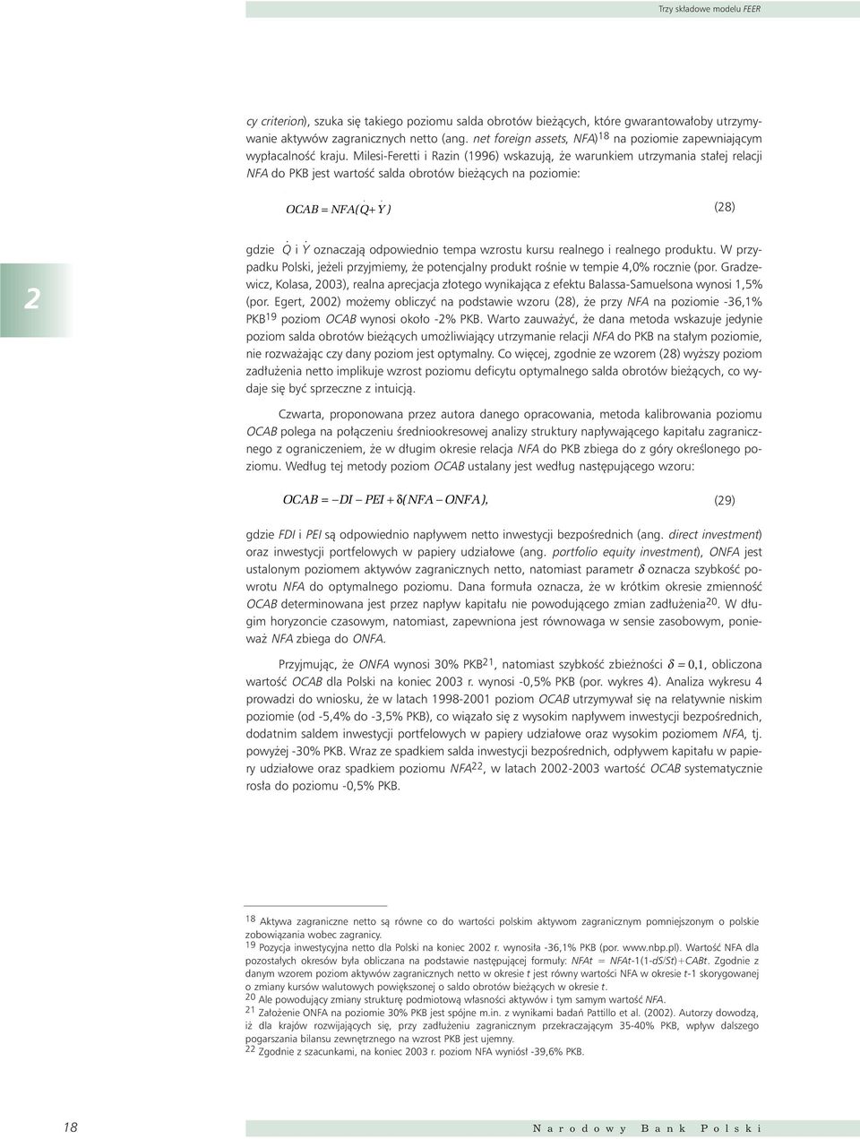 Milesi-Ferei i Razin (996) wskazujà, e warunkiem urzymania sa ej relacji NFA do PKB jes waroêç salda obroów bie àcych na poziomie:.. OCAB = NFA( Q+ Y ) (8).