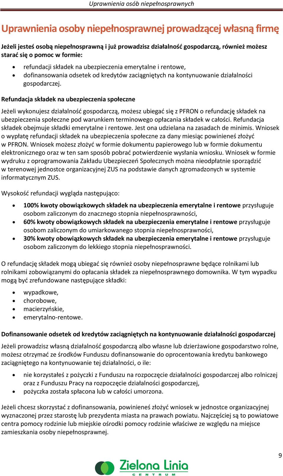 Refundacja składek na ubezpieczenia spłeczne Jeżeli wyknujesz działalnść gspdarczą, mżesz ubiegać się z PFRON refundację składek na ubezpieczenia spłeczne pd warunkiem terminweg płacania składek w