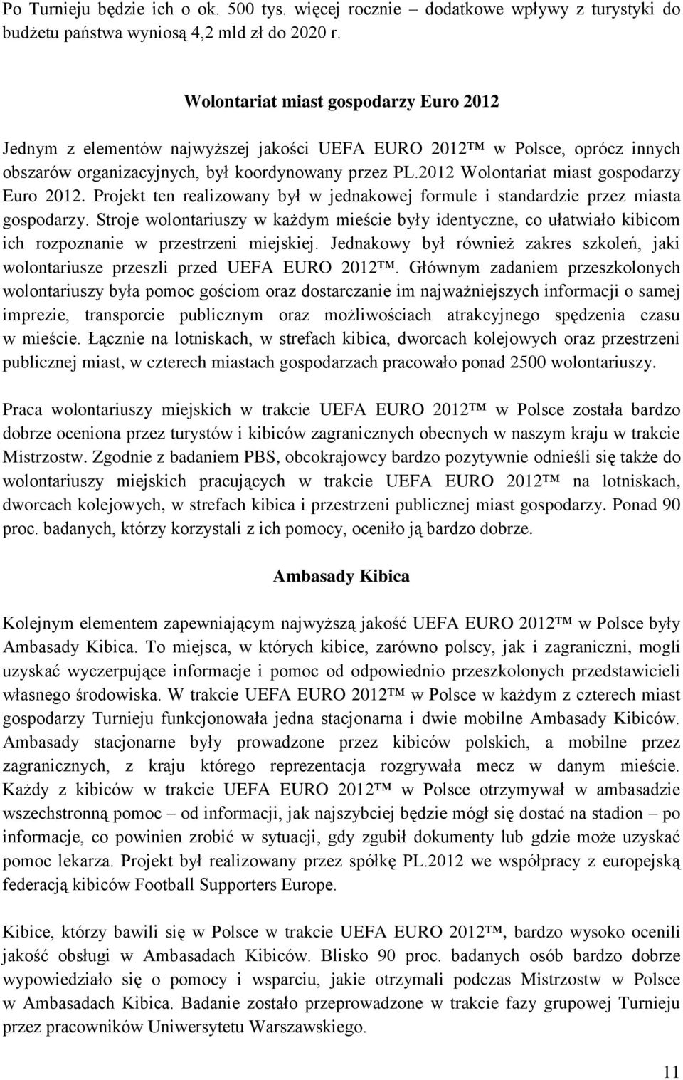 2012 Wolontariat miast gospodarzy Euro 2012. Projekt ten realizowany był w jednakowej formule i standardzie przez miasta gospodarzy.