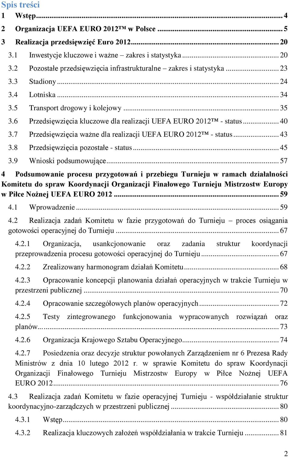 7 Przedsięwzięcia ważne dla realizacji UEFA EURO 2012 - status... 43 3.8 Przedsięwzięcia pozostałe - status... 45 3.9 Wnioski podsumowujące.