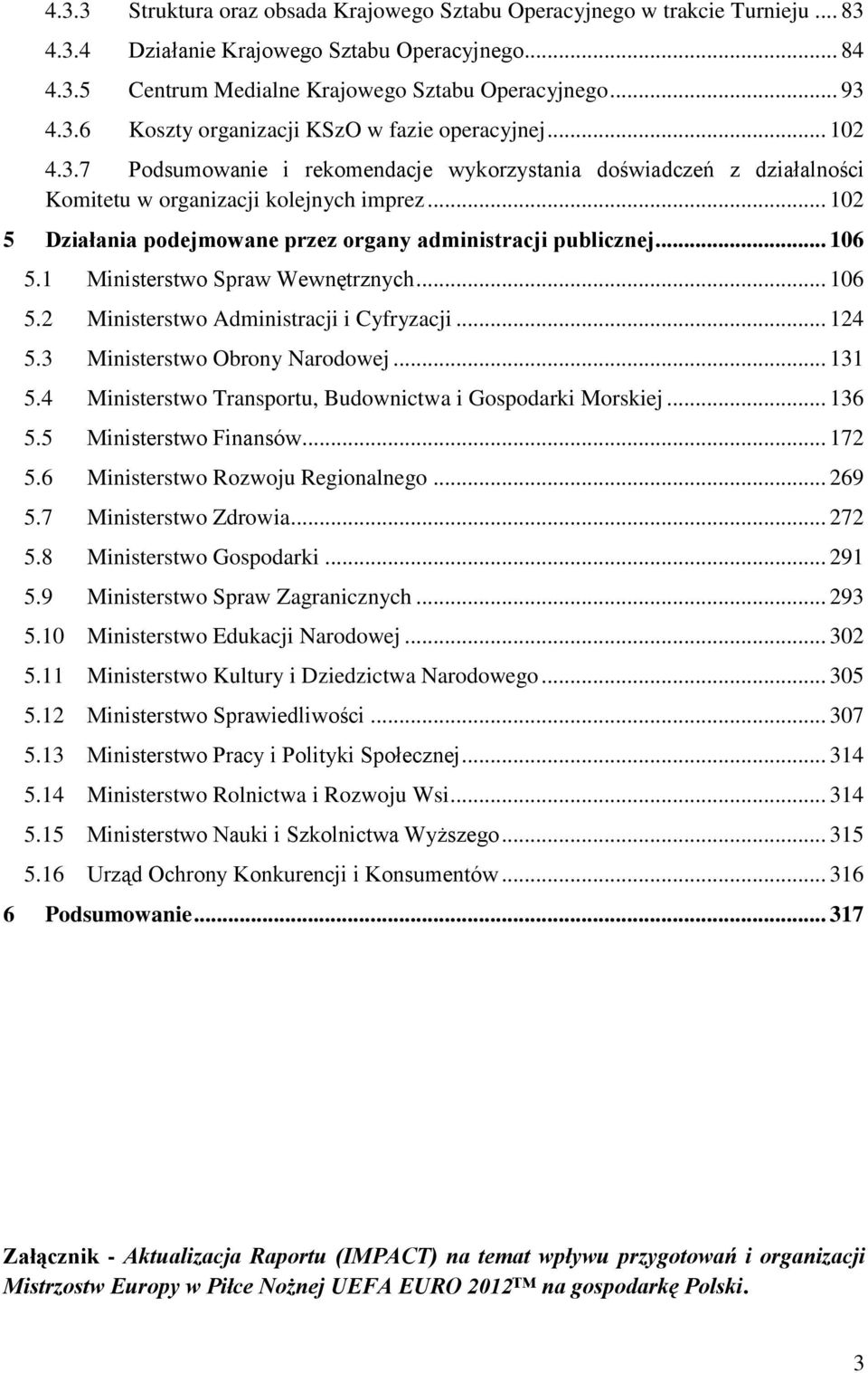 1 Ministerstwo Spraw Wewnętrznych... 106 5.2 Ministerstwo Administracji i Cyfryzacji... 124 5.3 Ministerstwo Obrony Narodowej... 131 5.4 Ministerstwo Transportu, Budownictwa i Gospodarki Morskiej.