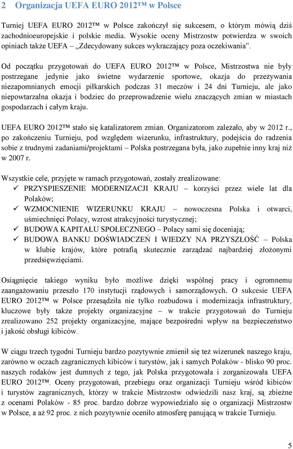 Od początku przygotowań do UEFA EURO 2012 w Polsce, Mistrzostwa nie były postrzegane jedynie jako świetne wydarzenie sportowe, okazja do przeżywania niezapomnianych emocji piłkarskich podczas 31