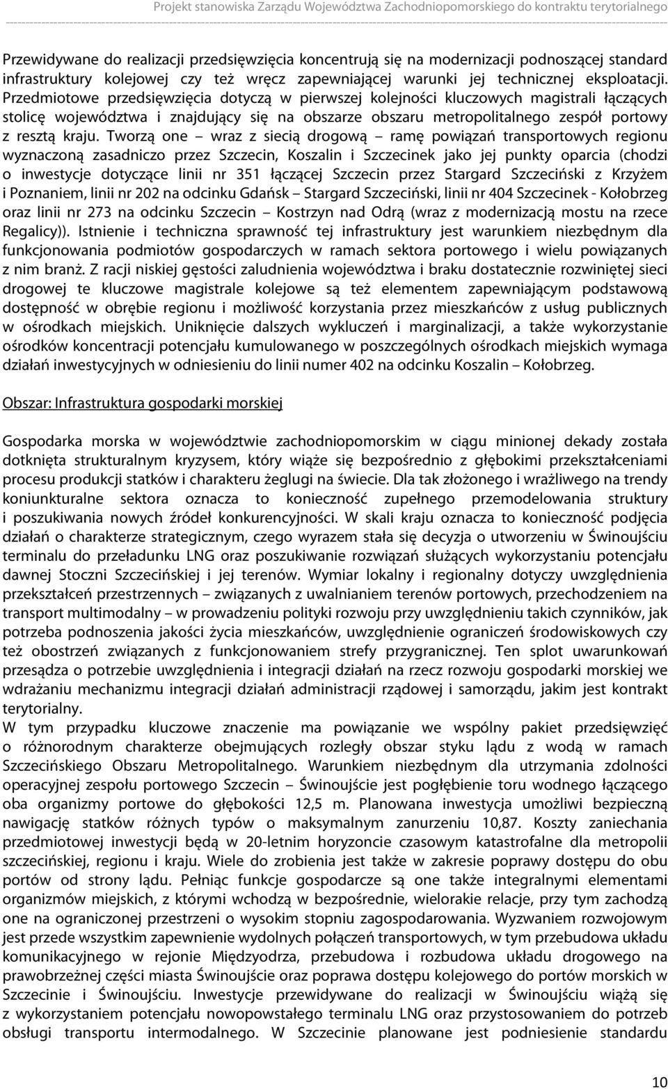 Tworzą one wraz z siecią drogową ramę powiązań transportowych regionu wyznaczoną zasadniczo przez Szczecin, Koszalin i Szczecinek jako jej punkty oparcia (chodzi o inwestycje dotyczące linii nr 351
