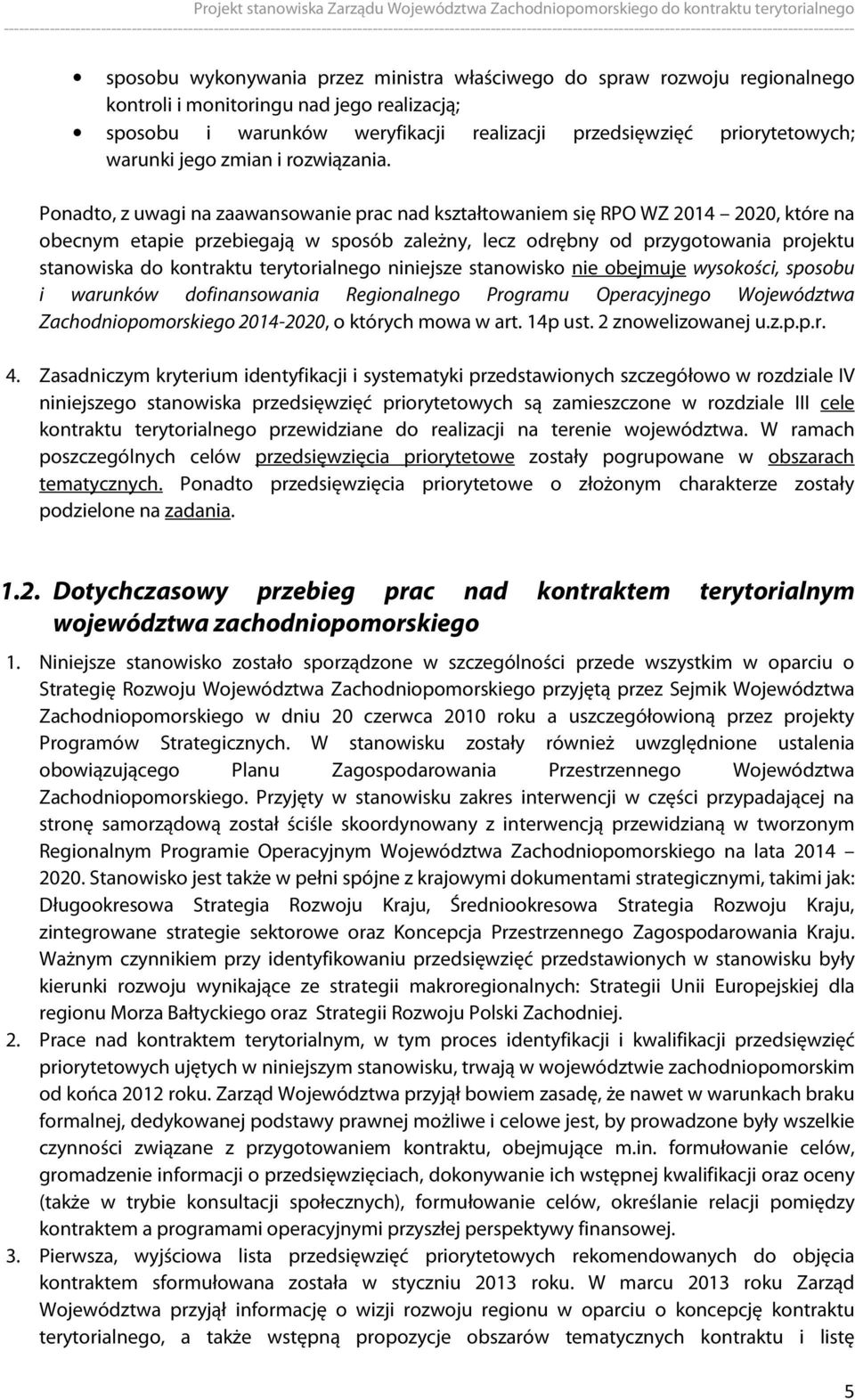 Ponadto, z uwagi na zaawansowanie prac nad kształtowaniem się RPO WZ 2014 2020, które na obecnym etapie przebiegają w sposób zależny, lecz odrębny od przygotowania projektu stanowiska do kontraktu