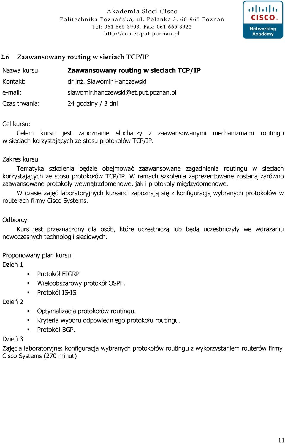 W ramach szkolenia zaprezentowane zostaną zarówno zaawansowane protokoły wewnątrzdomenowe, jak i protokoły międzydomenowe.