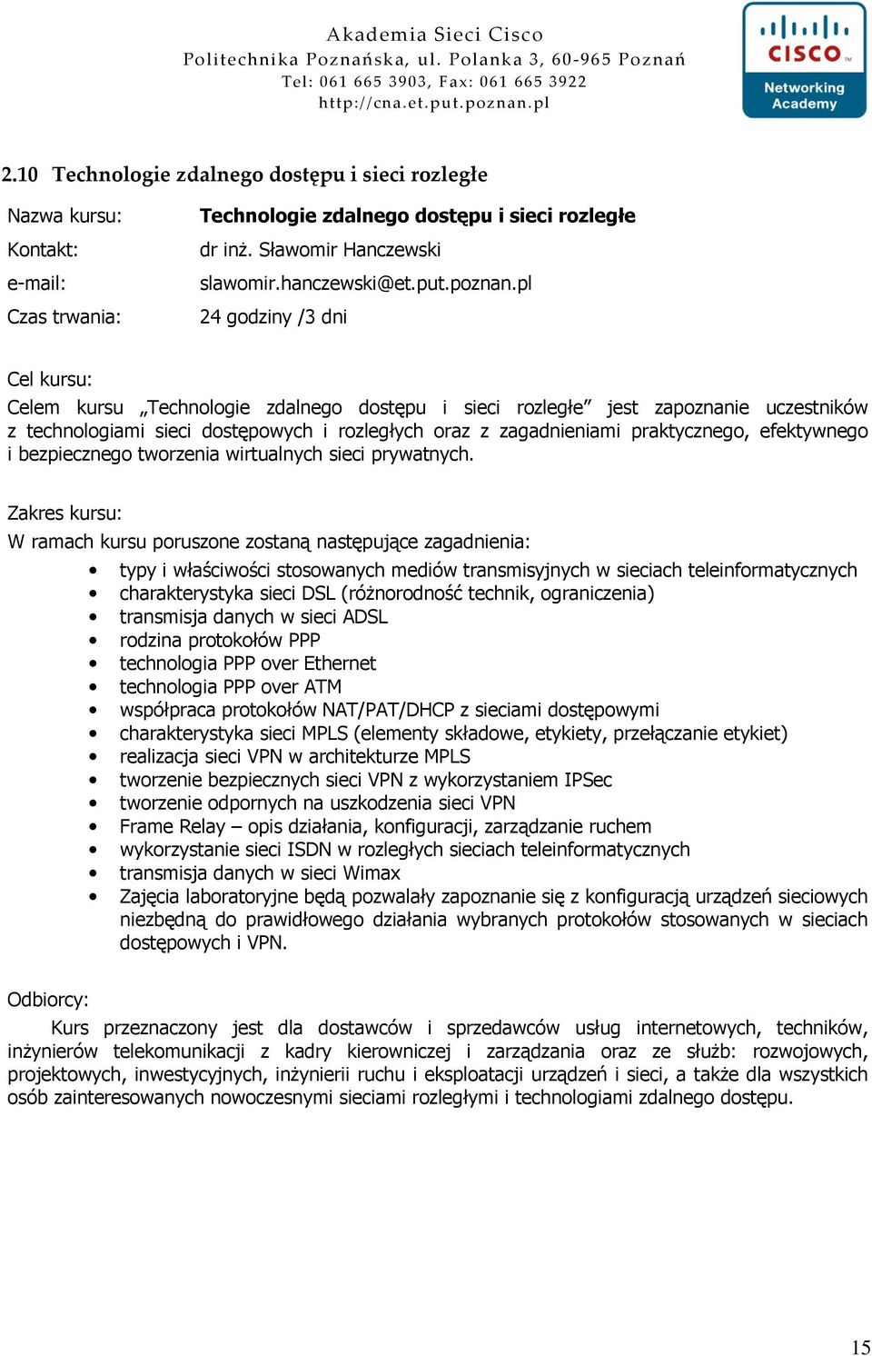 W ramach kursu poruszone zostaną następujące zagadnienia: typy i właściwości stosowanych mediów transmisyjnych w sieciach teleinformatycznych charakterystyka sieci DSL (róŝnorodność technik,