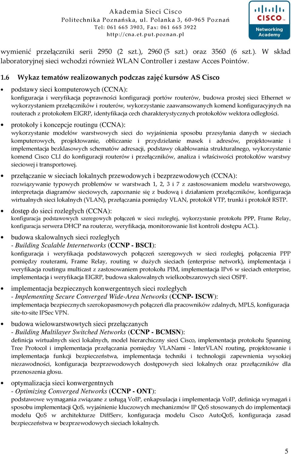 wykorzystaniem przełączników i routerów, wykorzystanie zaawansowanych komend konfiguracyjnych na routerach z protokołem EIGRP, identyfikacja cech charakterystycznych protokołów wektora odległości.