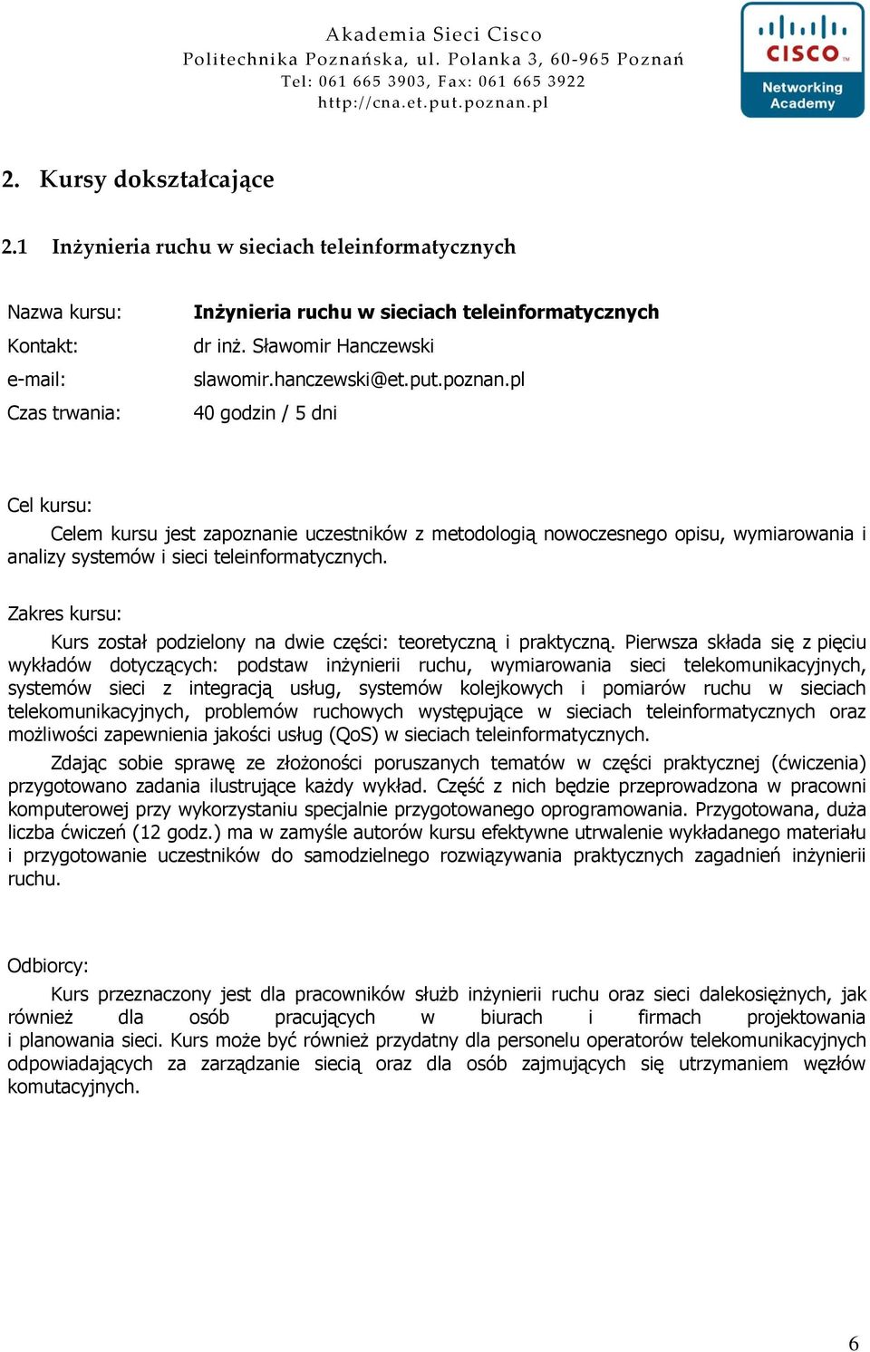 wymiarowania i analizy systemów i sieci teleinformatycznych. Kurs został podzielony na dwie części: teoretyczną i praktyczną.
