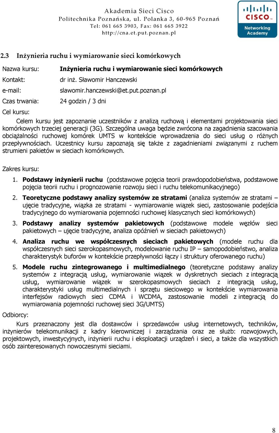 Szczególna uwaga będzie zwrócona na zagadnienia szacowania obciąŝalności ruchowej komórek UMTS w kontekście wprowadzenia do sieci usług o róŝnych przepływnościach.