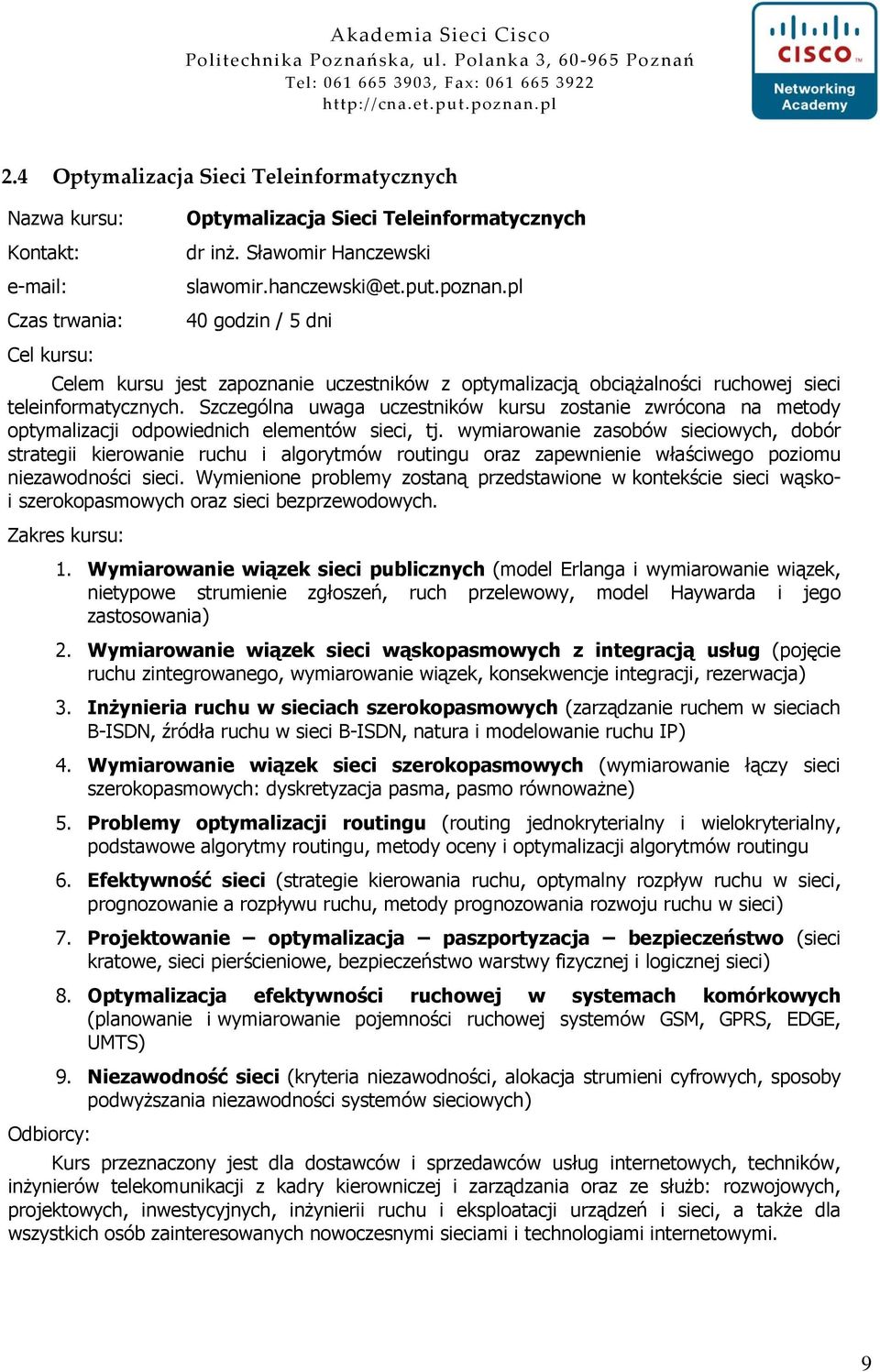 wymiarowanie zasobów sieciowych, dobór strategii kierowanie ruchu i algorytmów routingu oraz zapewnienie właściwego poziomu niezawodności sieci.
