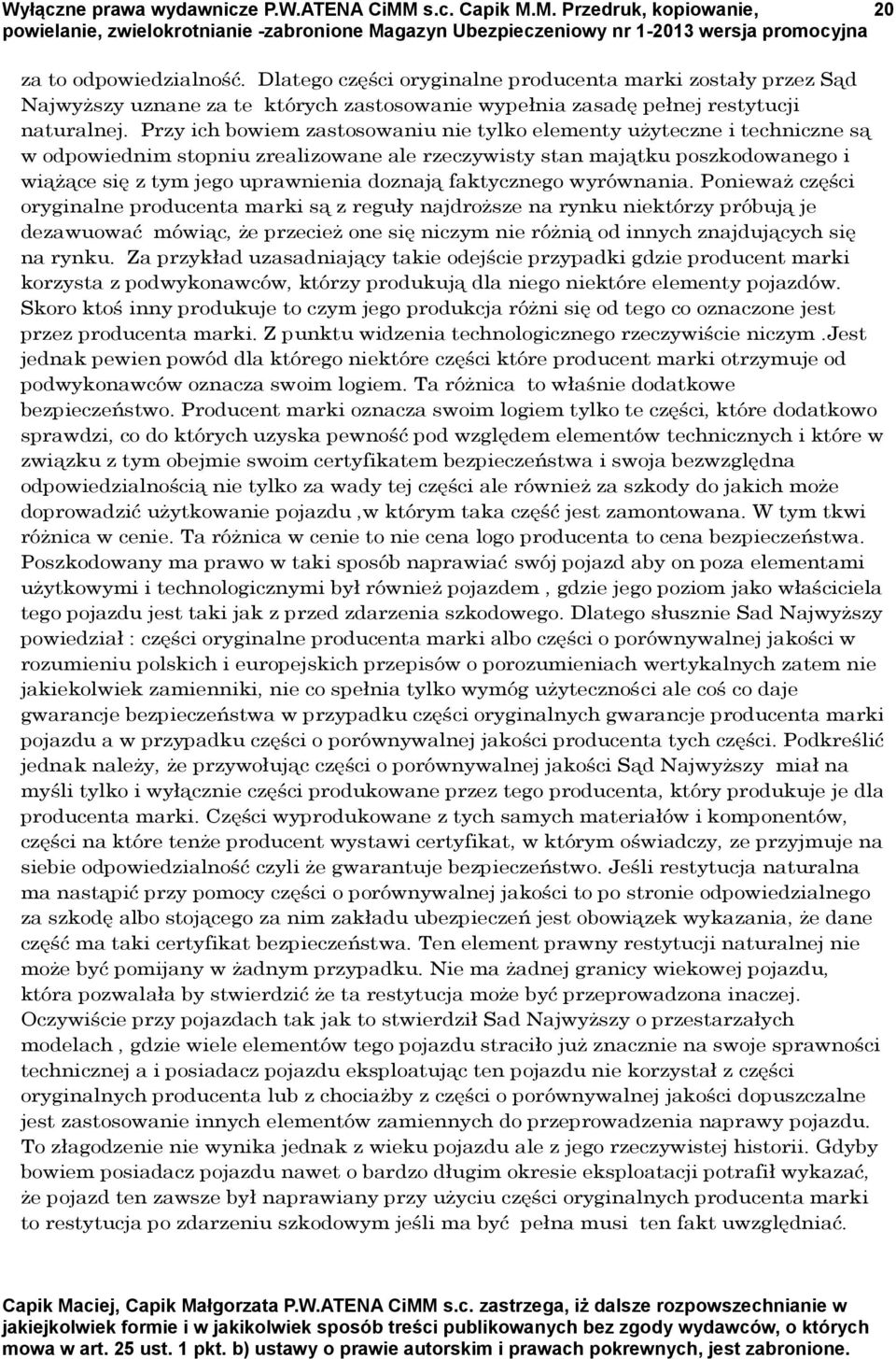 Przy ich bowiem zastosowaniu nie tylko elementy użyteczne i techniczne są w odpowiednim stopniu zrealizowane ale rzeczywisty stan majątku poszkodowanego i wiążące się z tym jego uprawnienia doznają