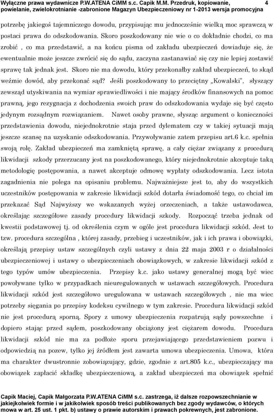 zastanawiać się czy nie lepiej zostawić sprawę tak jednak jest. Skoro nie ma dowodu, który przekonałby zakład ubezpieczeń, to skąd weźmie dowód, aby przekonać sąd?