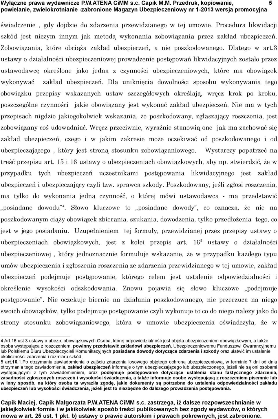 3 ustawy o działalności ubezpieczeniowej prowadzenie postępowań likwidacyjnych zostało przez ustawodawcę określone jako jedna z czynności ubezpieczeniowych, które ma obowiązek wykonywać zakład