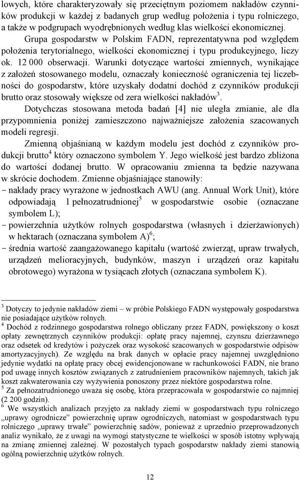 Warunki dotyczące wartości zmiennych, wynikające z założeń stosowanego modelu, oznaczały konieczność ograniczenia tej liczebności do gospodarstw, które uzyskały dodatni dochód z czynników produkcji