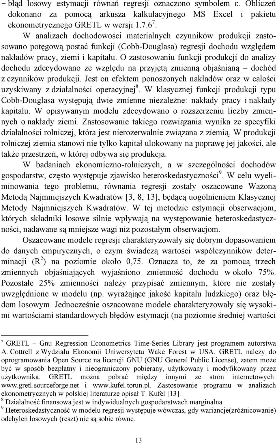 O zastosowaniu funkcji produkcji do analizy dochodu zdecydowano ze względu na przyjętą zmienną objaśnianą dochód z czynników produkcji.