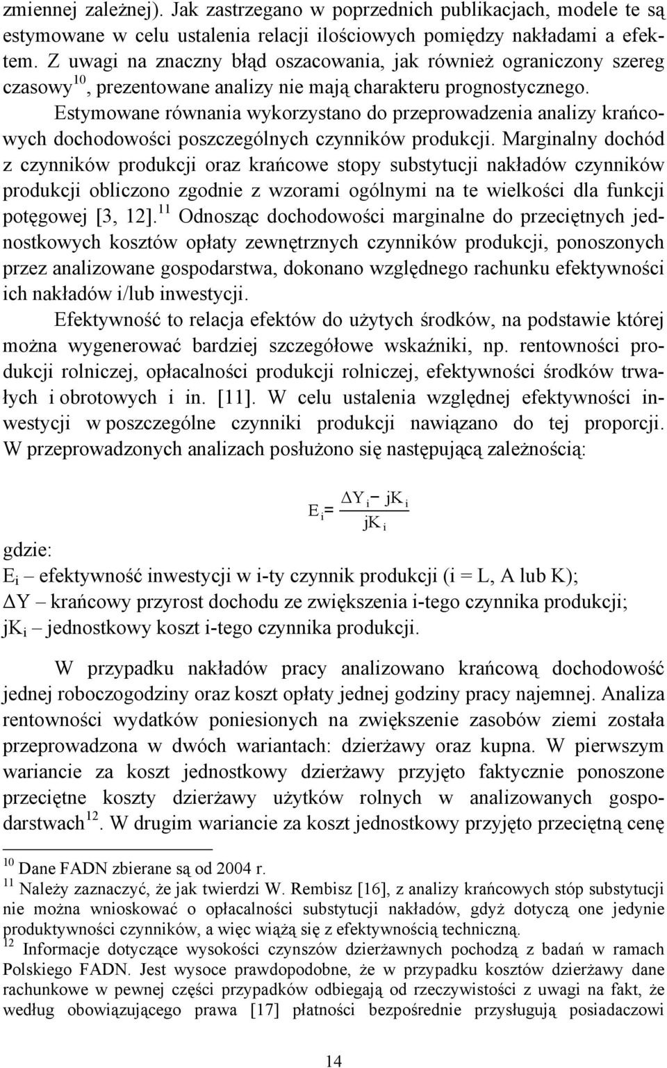 Estymowane równania wykorzystano do przeprowadzenia analizy krańcowych dochodowości poszczególnych czynników produkcji.
