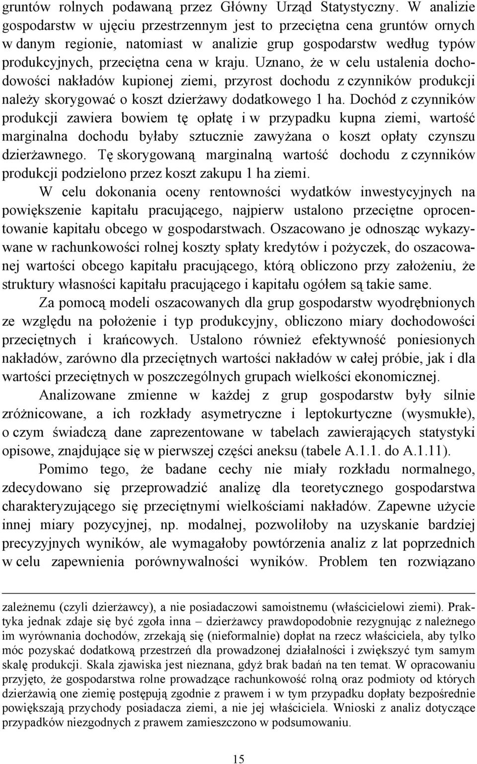 Uznano, że w celu ustalenia dochodowości nakładów kupionej ziemi, przyrost dochodu z czynników produkcji należy skorygować o koszt dzierżawy dodatkowego 1 ha.