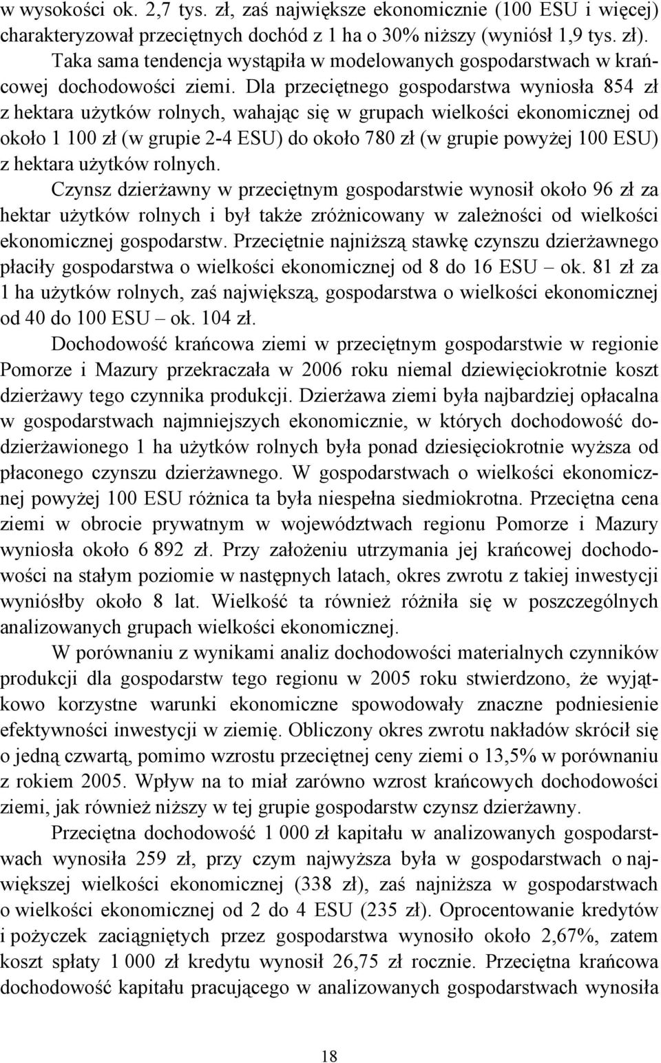 Dla przeciętnego gospodarstwa wyniosła 854 zł z hektara użytków rolnych, wahając się w grupach wielkości ekonomicznej od około 1 100 zł (w grupie 2-4 ESU) do około 780 zł (w grupie powyżej 100 ESU) z