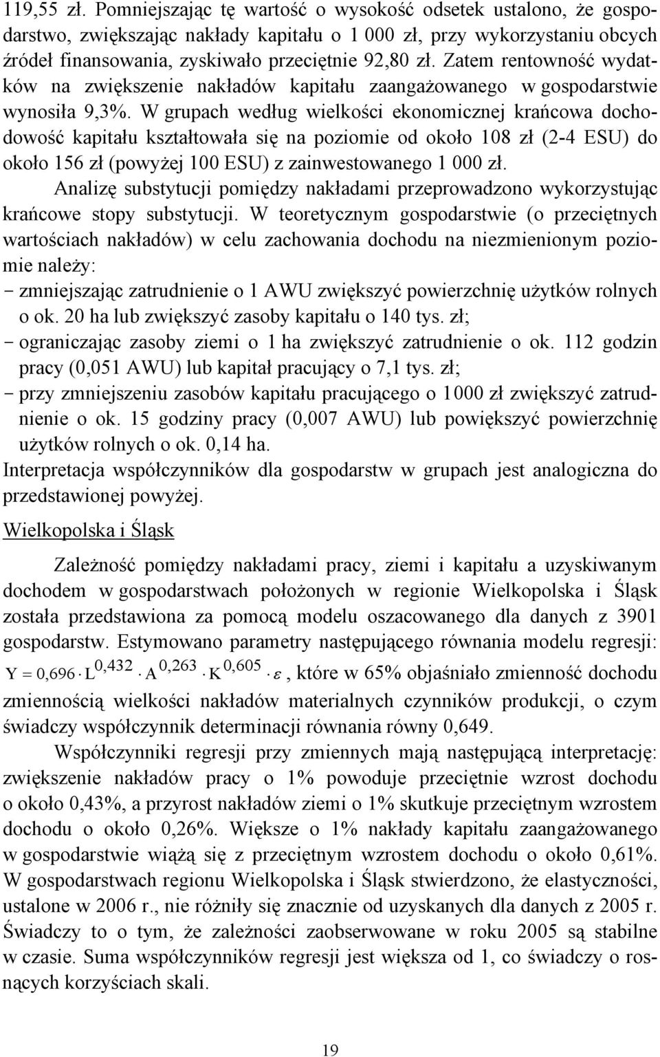 Zatem rentowność wydatków na zwiększenie nakładów kapitału zaangażowanego w gospodarstwie wynosiła 9,3%.