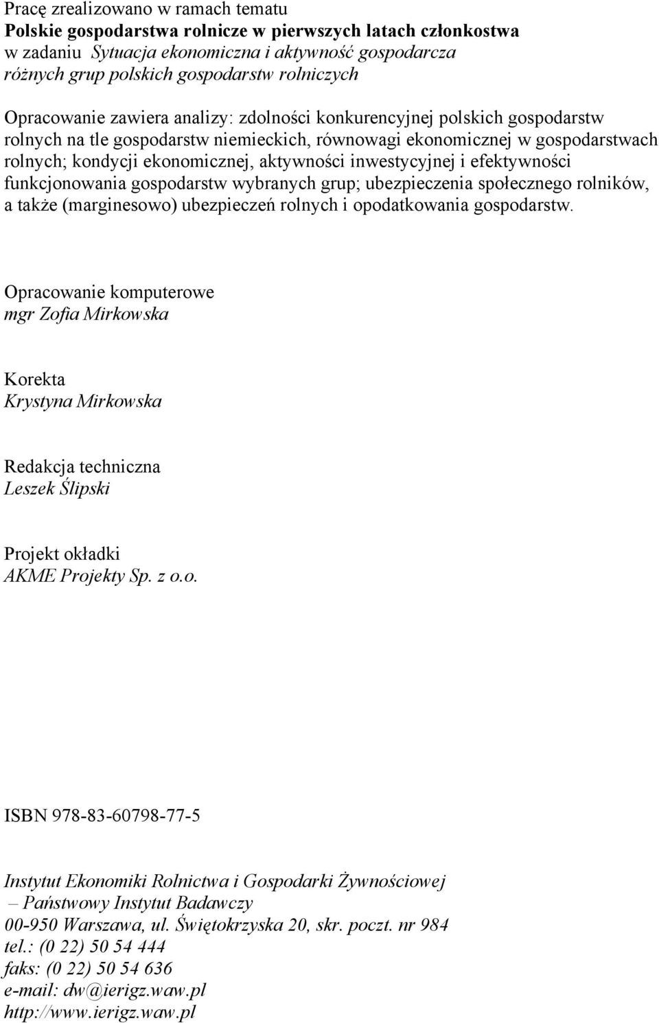 inwestycyjnej i efektywności funkcjonowania gospodarstw wybranych grup; ubezpieczenia społecznego rolników, a także (marginesowo) ubezpieczeń rolnych i opodatkowania gospodarstw.
