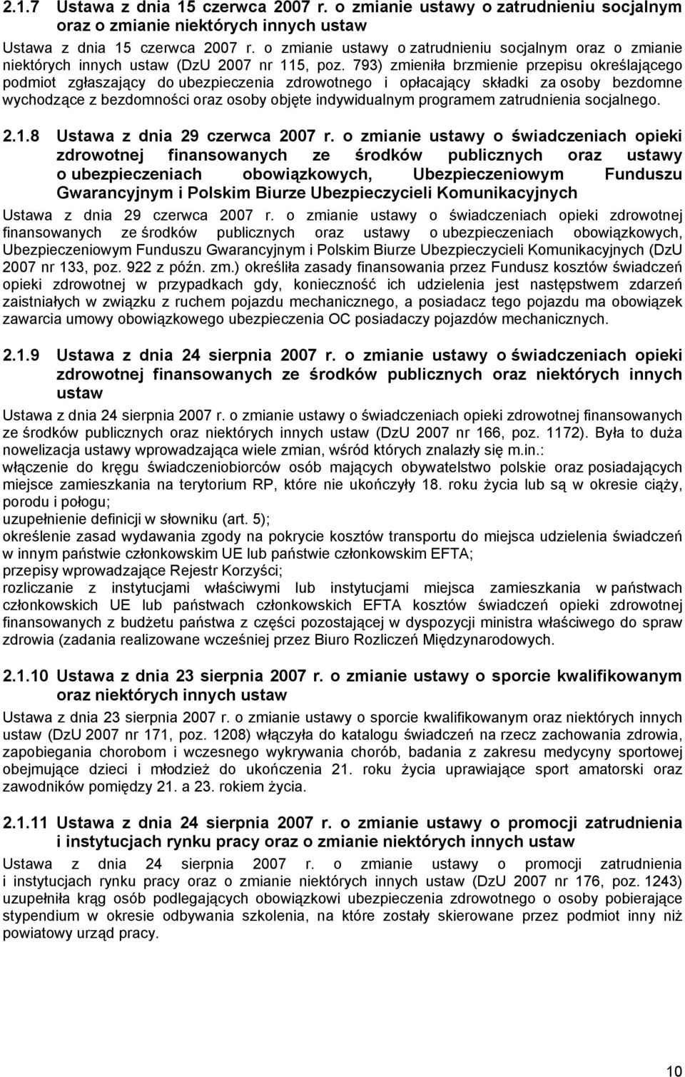 793) zmieniła brzmienie przepisu określającego podmiot zgłaszający do ubezpieczenia zdrowotnego i opłacający składki za osoby bezdomne wychodzące z bezdomności oraz osoby objęte indywidualnym