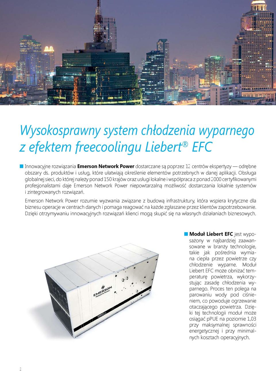 Obsługa globalnej sieci, do której należy ponad 150 krajów oraz usługi lokalne i współpraca z ponad 2000 certyfikowanymi profesjonalistami daje Emerson Network Power niepowtarzalną możliwość