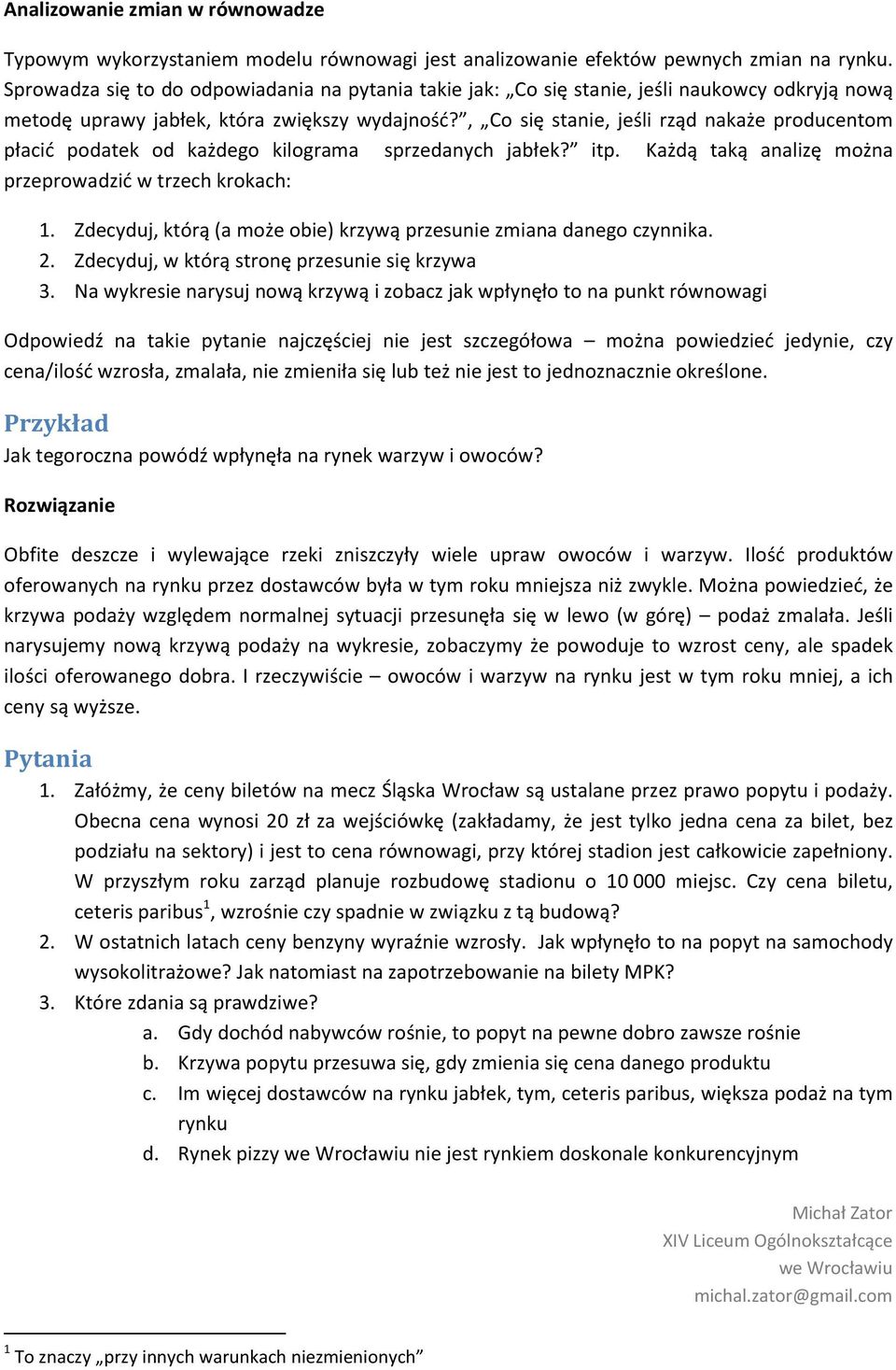 , Co się stanie, jeśli rząd nakaże producentom płacić podatek od każdego kilograma sprzedanych jabłek? itp. Każdą taką analizę można przeprowadzić w trzech krokach: 1.