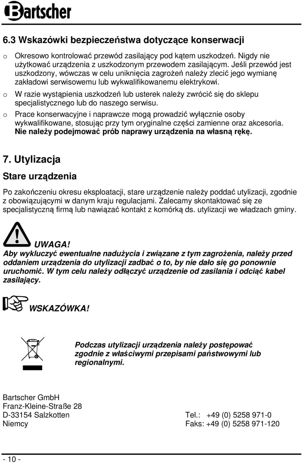 o W razie wystąpienia uszkodzeń lub usterek należy zwrócić się do sklepu specjalistycznego lub do naszego serwisu.