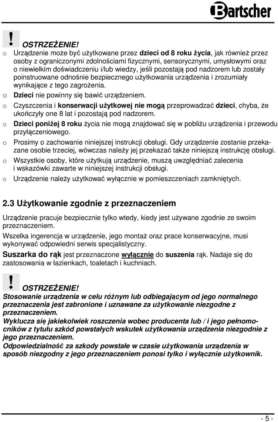 jeśli pozostają pod nadzorem lub zostały poinstruowane odnośnie bezpiecznego użytkowania urządzenia i zrozumiały wynikające z tego zagrożenia. o Dzieci nie powinny się bawić urządzeniem.