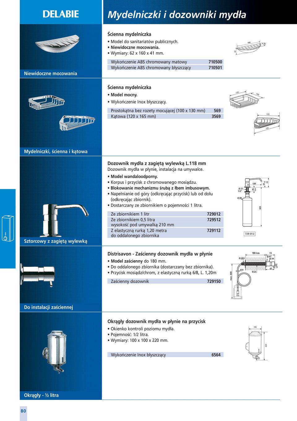 Prostokątna bez rozety mocującej (100 x 130 mm) 569 Kątowa (120 x 165 mm) 3569 120 165 Mydelniczki, ścienna i kątowa Dozownik mydła z zagiętą wylewką L.
