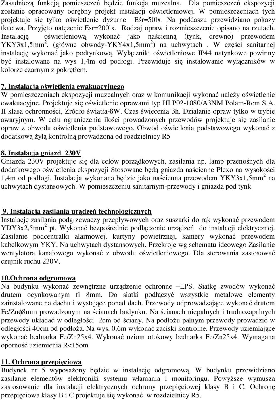 Instalację oświetleniową wykonać jako naścienną (tynk, drewno) przewodem YKY3x1,5mm 2. (główne obwody-yky4x1,5mm 2 ) na uchwytach. W części sanitarnej instalację wykonać jako podtynkową.