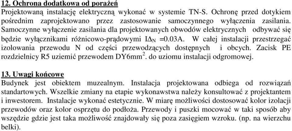 W całej instalacji przestrzegać izolowania przewodu N od części przewodzących dostępnych i obcych. Zacisk PE rozdzielnicy R5 uziemić przewodem DY6mm 2. do uziomu instalacji odgromowej. 13.