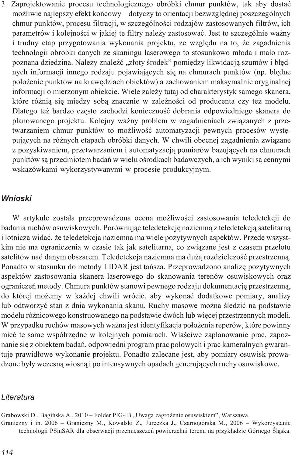 Jest to szczególnie wa ny i trudny etap przygotowania wykonania projektu, ze wzglêdu na to, e zagadnienia technologii obróbki danych ze skaningu laserowego to stosunkowo m³oda i ma³o rozpoznana