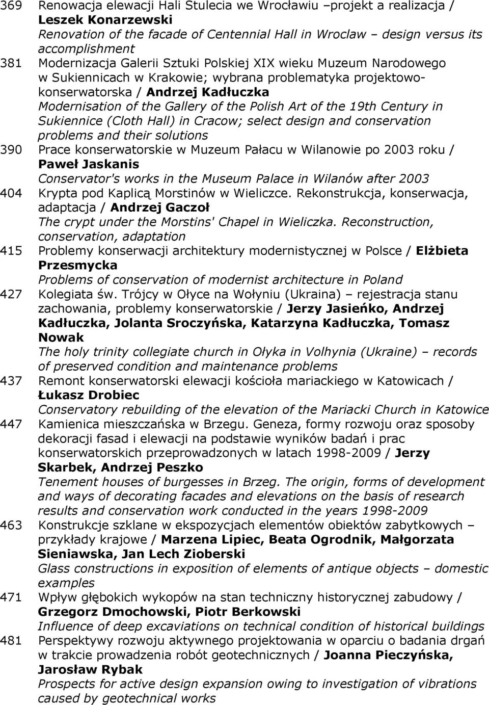 19th Century in Sukiennice (Cloth Hall) in Cracow; select design and conservation problems and their solutions 390 Prace konserwatorskie w Muzeum Pałacu w Wilanowie po 2003 roku / Paweł Jaskanis