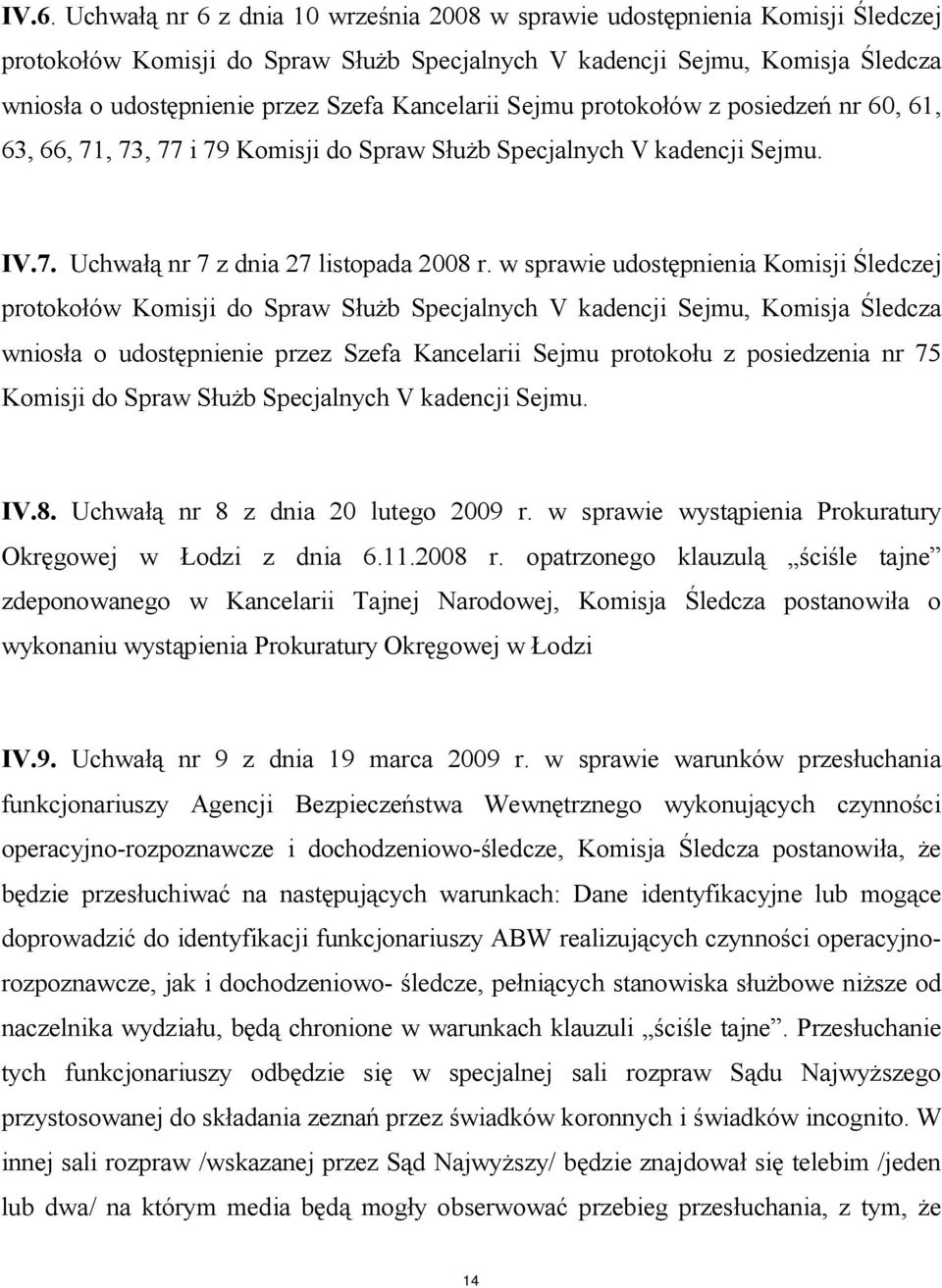 w sprawie udostępnienia Komisji Śledczej protokołów Komisji do Spraw Służb Specjalnych V kadencji Sejmu, Komisja Śledcza wniosła o udostępnienie przez Szefa Kancelarii Sejmu protokołu z posiedzenia