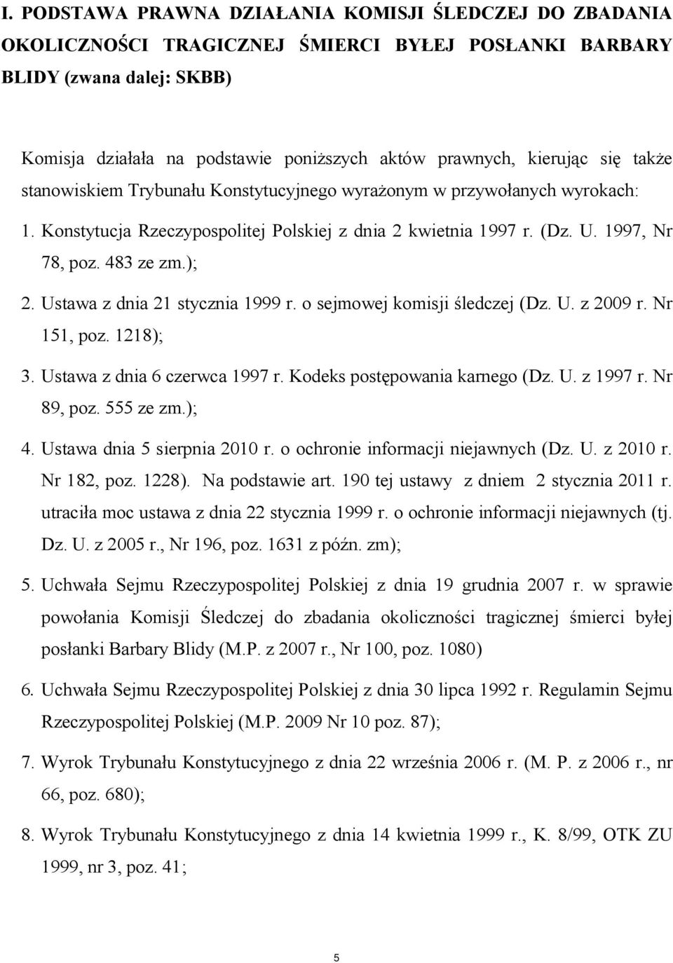 ); 2. Ustawa z dnia 21 stycznia 1999 r. o sejmowej komisji śledczej (Dz. U. z 2009 r. Nr 151, poz. 1218); 3. Ustawa z dnia 6 czerwca 1997 r. Kodeks postępowania karnego (Dz. U. z 1997 r. Nr 89, poz.