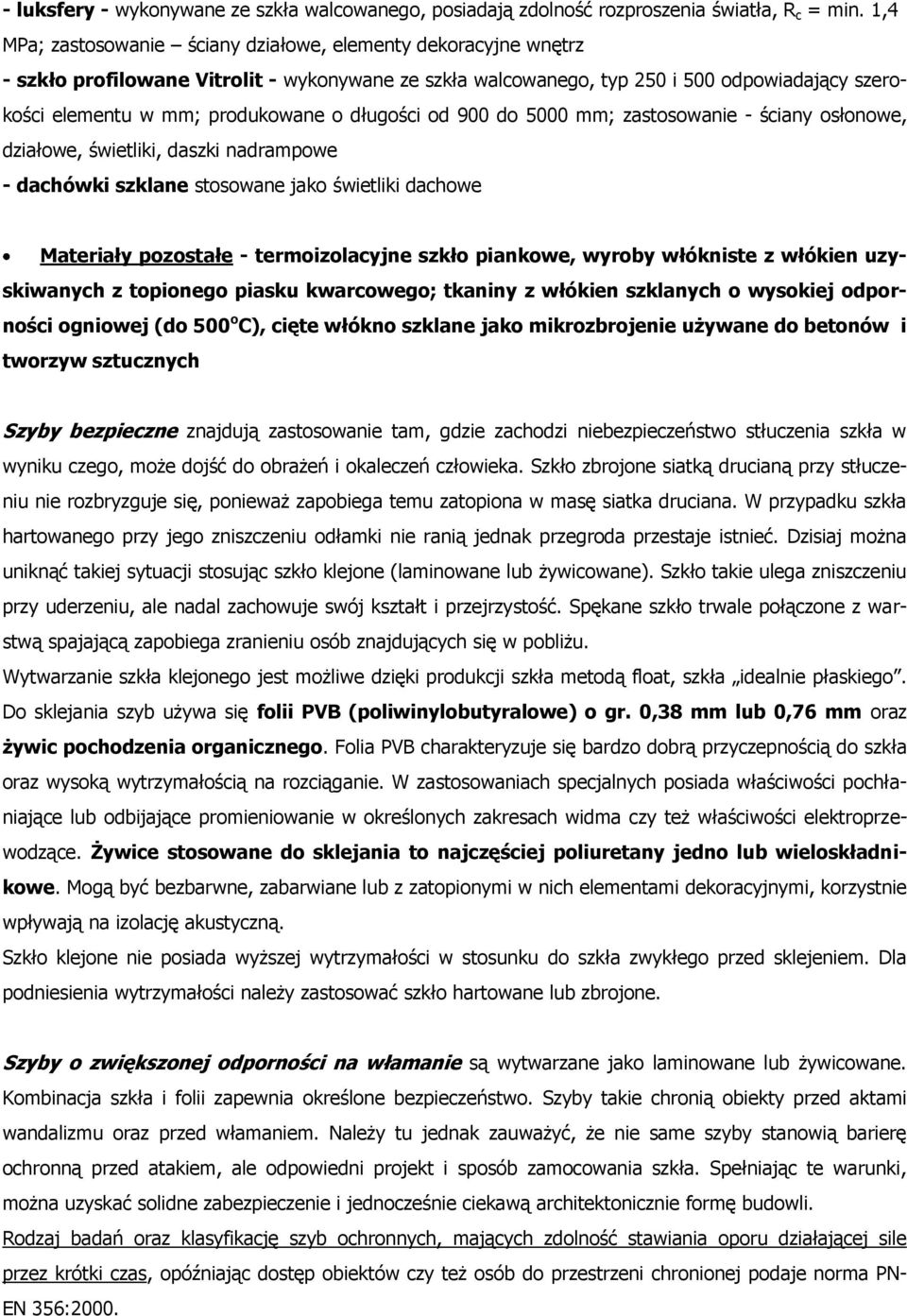 długości od 900 do 5000 mm; zastosowanie - ściany osłonowe, działowe, świetliki, daszki nadrampowe - dachówki szklane stosowane jako świetliki dachowe Materiały pozostałe - termoizolacyjne szkło