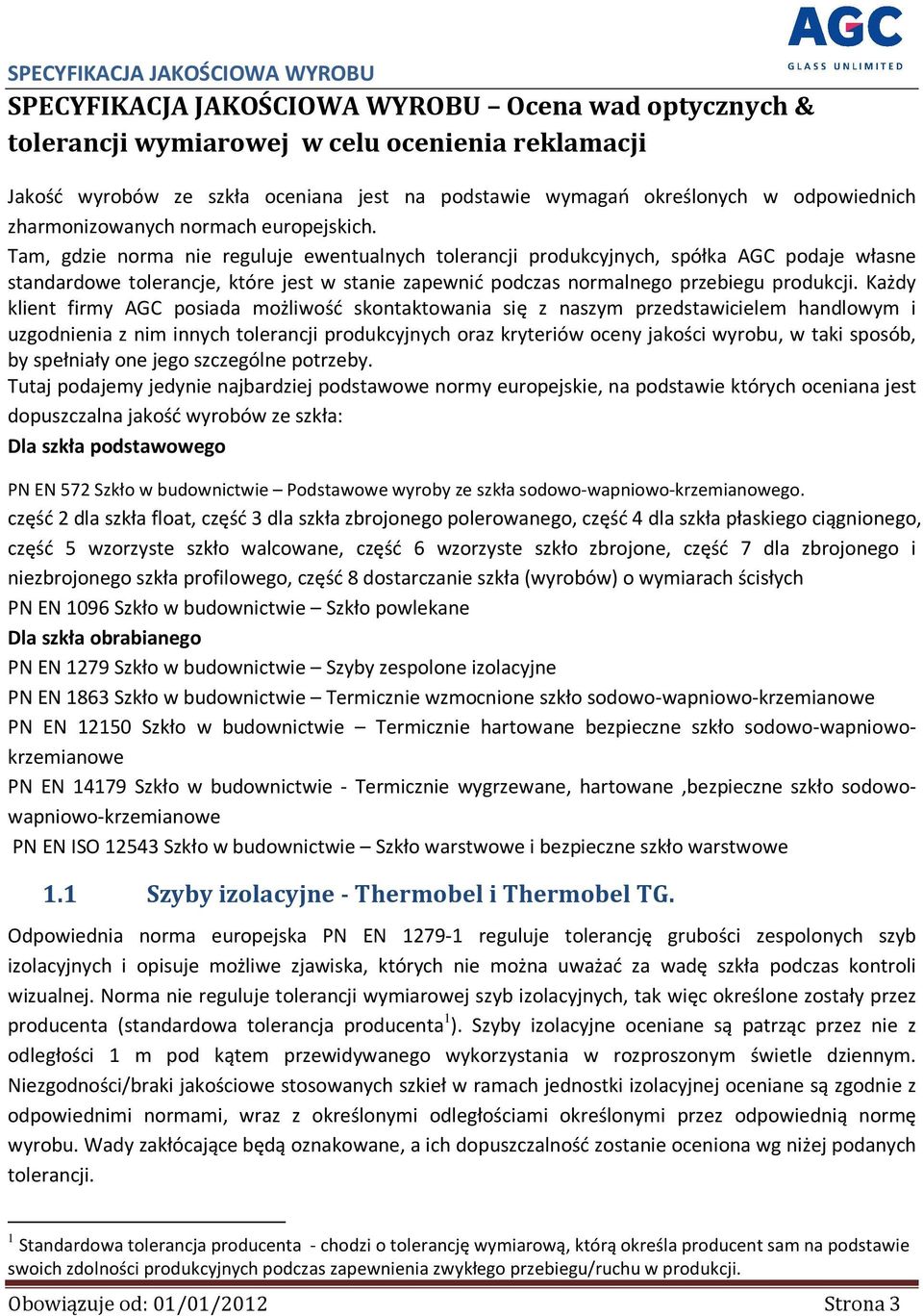 Tam, gdzie norma nie reguluje ewentualnych tolerancji produkcyjnych, spółka AGC podaje własne standardowe tolerancje, które jest w stanie zapewnić podczas normalnego przebiegu produkcji.