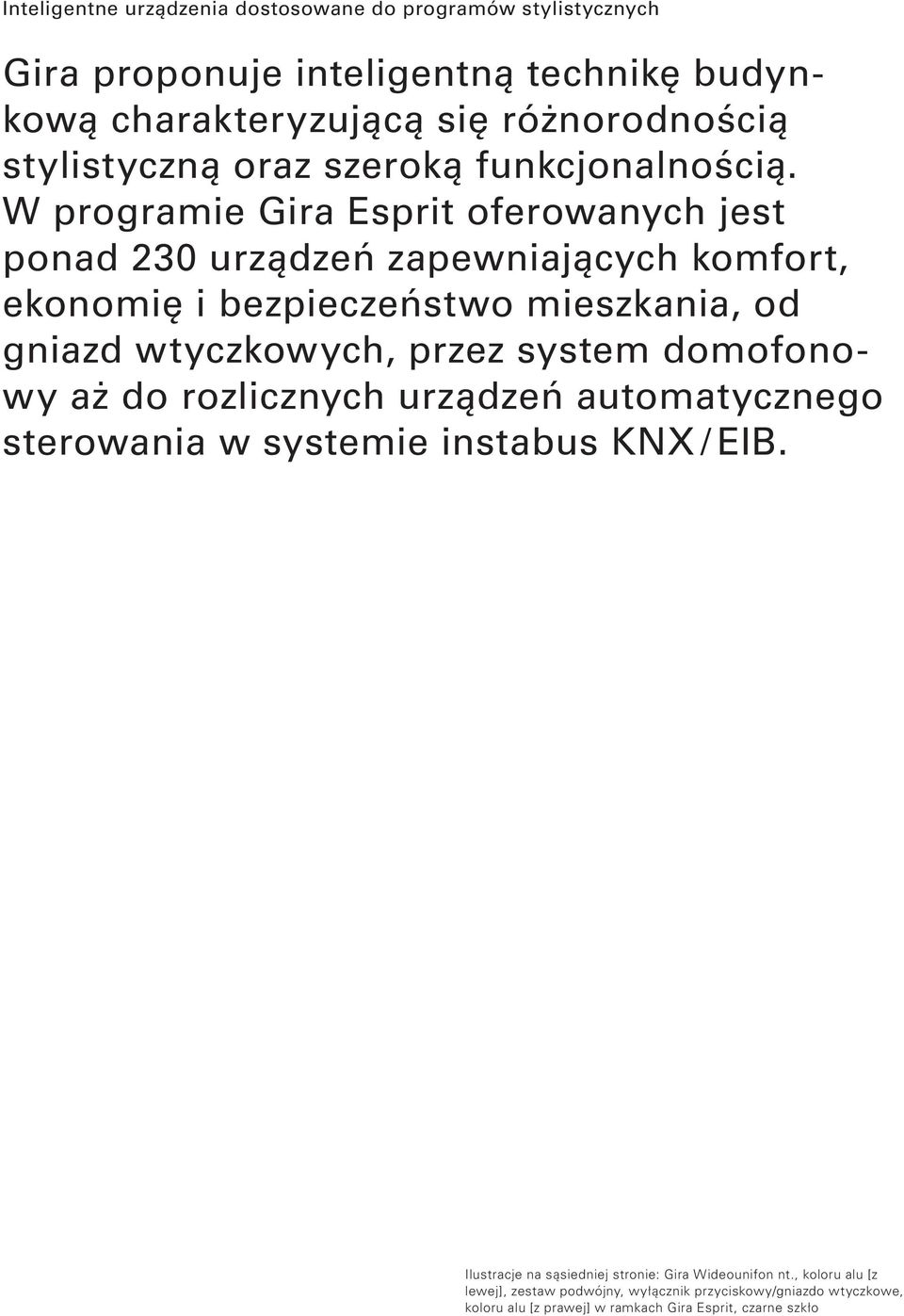 W programie Gira Esprit oferowanych jest ponad 230 urządzeń zapewniających komfort, ekonomię i bezpieczeństwo mieszkania, od gniazd wtyczkowych, przez