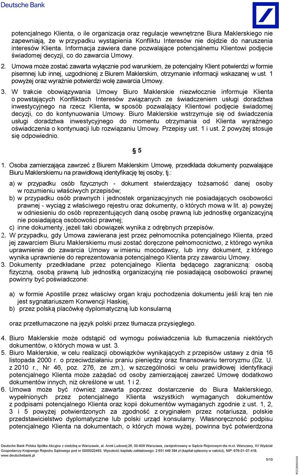 Umowa może zostać zawarta wyłącznie pod warunkiem, że potencjalny Klient potwierdzi w formie pisemnej lub innej, uzgodnionej z Biurem Maklerskim, otrzymanie informacji wskazanej w ust.