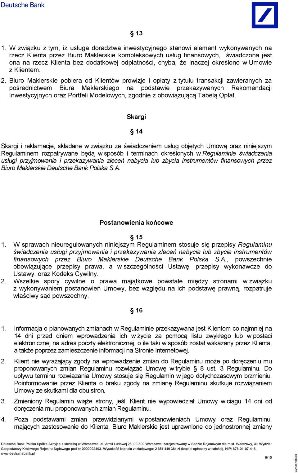 Biuro Maklerskie pobiera od Klientów prowizje i opłaty z tytułu transakcji zawieranych za pośrednictwem Biura Maklerskiego na podstawie przekazywanych Rekomendacji Inwestycyjnych oraz Portfeli