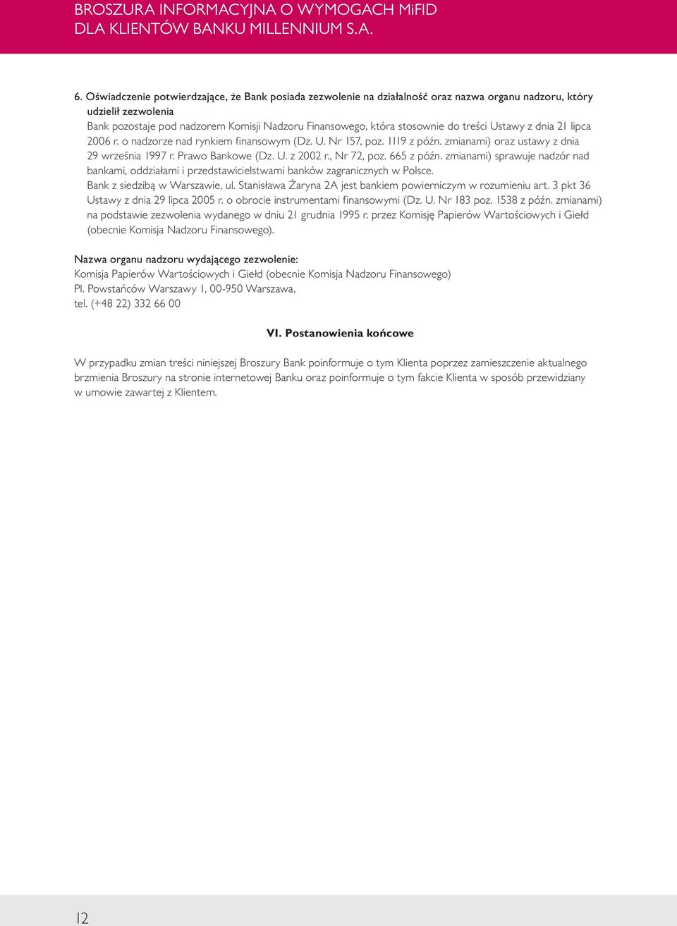 , Nr 72, poz. 665 z późn. zmianami) sprawuje nadzór nad bankami, oddziałami i przedstawicielstwami banków zagranicznych w Polsce. Bank z siedzibą w Warszawie, ul.