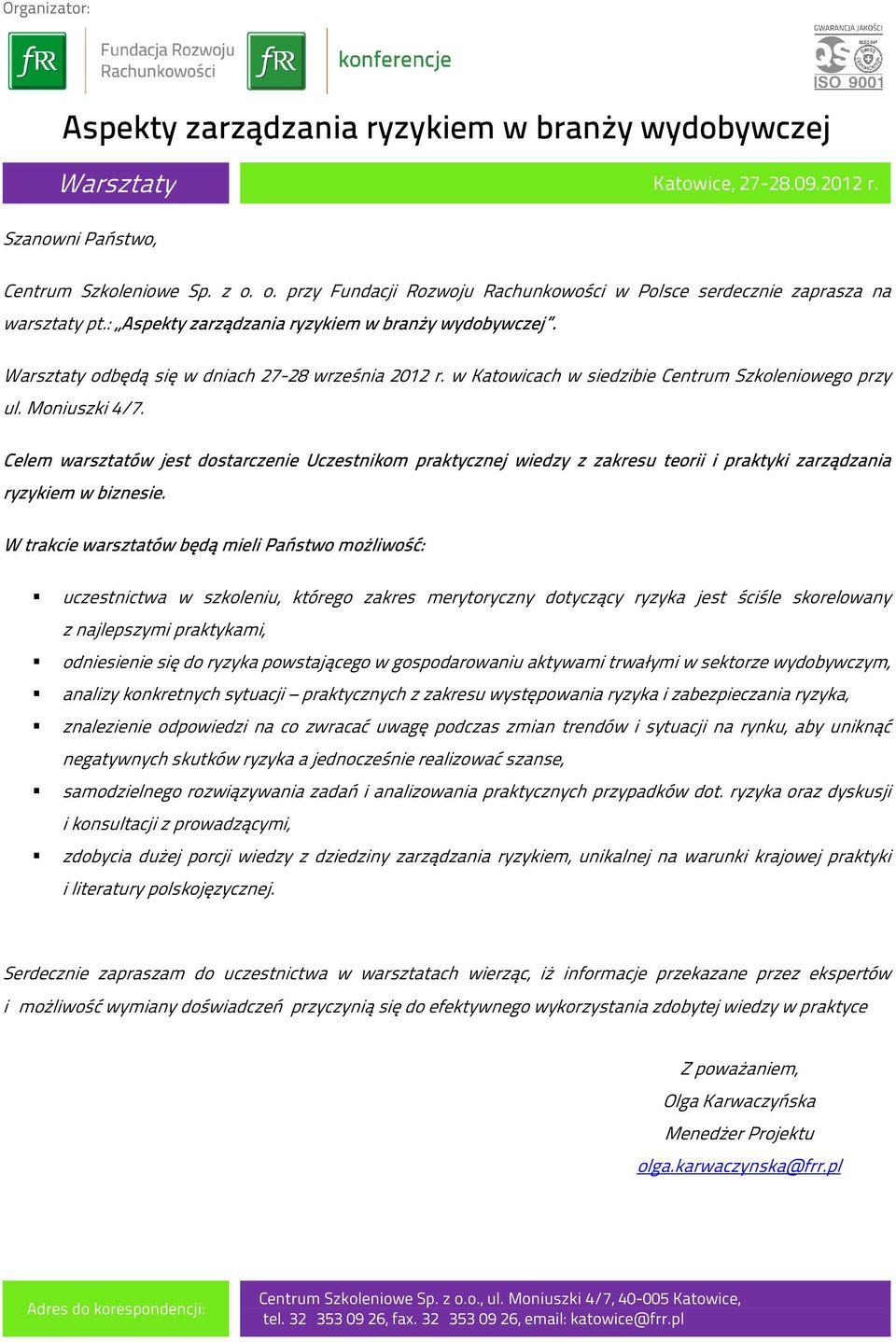 w Katowicach w siedzibie Centrum Szkoleniowego przy ul. Moniuszki 4/7. Celem warsztatów jest dostarczenie Uczestnikom praktycznej wiedzy z zakresu teorii i praktyki zarządzania ryzykiem w biznesie.