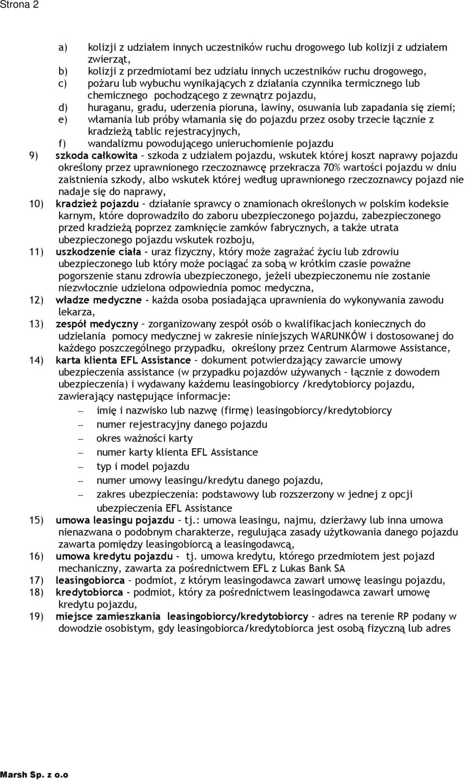 włamania się do pojazdu przez osoby trzecie łącznie z kradzieŝą tablic rejestracyjnych, f) wandalizmu powodującego unieruchomienie pojazdu 9) szkoda całkowita szkoda z udziałem pojazdu, wskutek