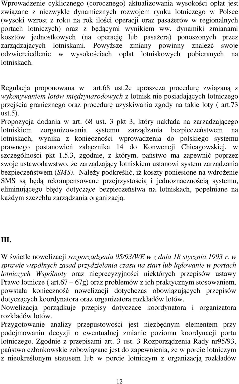 Powyższe zmiany powinny znaleźć swoje odzwierciedlenie w wysokościach opłat lotniskowych pobieranych na lotniskach. Regulacja proponowana w art.68 ust.