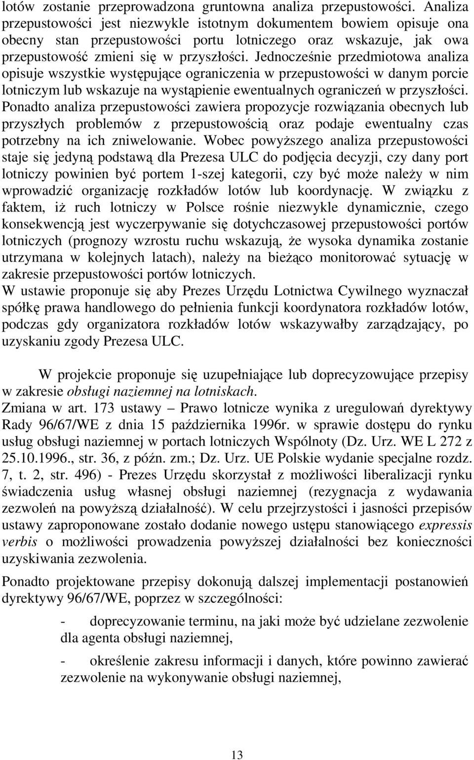 Jednocześnie przedmiotowa analiza opisuje wszystkie występujące ograniczenia w przepustowości w danym porcie lotniczym lub wskazuje na wystąpienie ewentualnych ograniczeń w przyszłości.