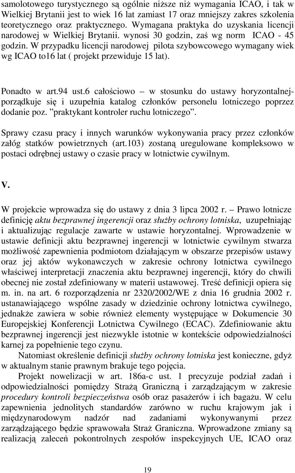 W przypadku licencji narodowej pilota szybowcowego wymagany wiek wg ICAO to16 lat ( projekt przewiduje 15 lat). Ponadto w art.94 ust.