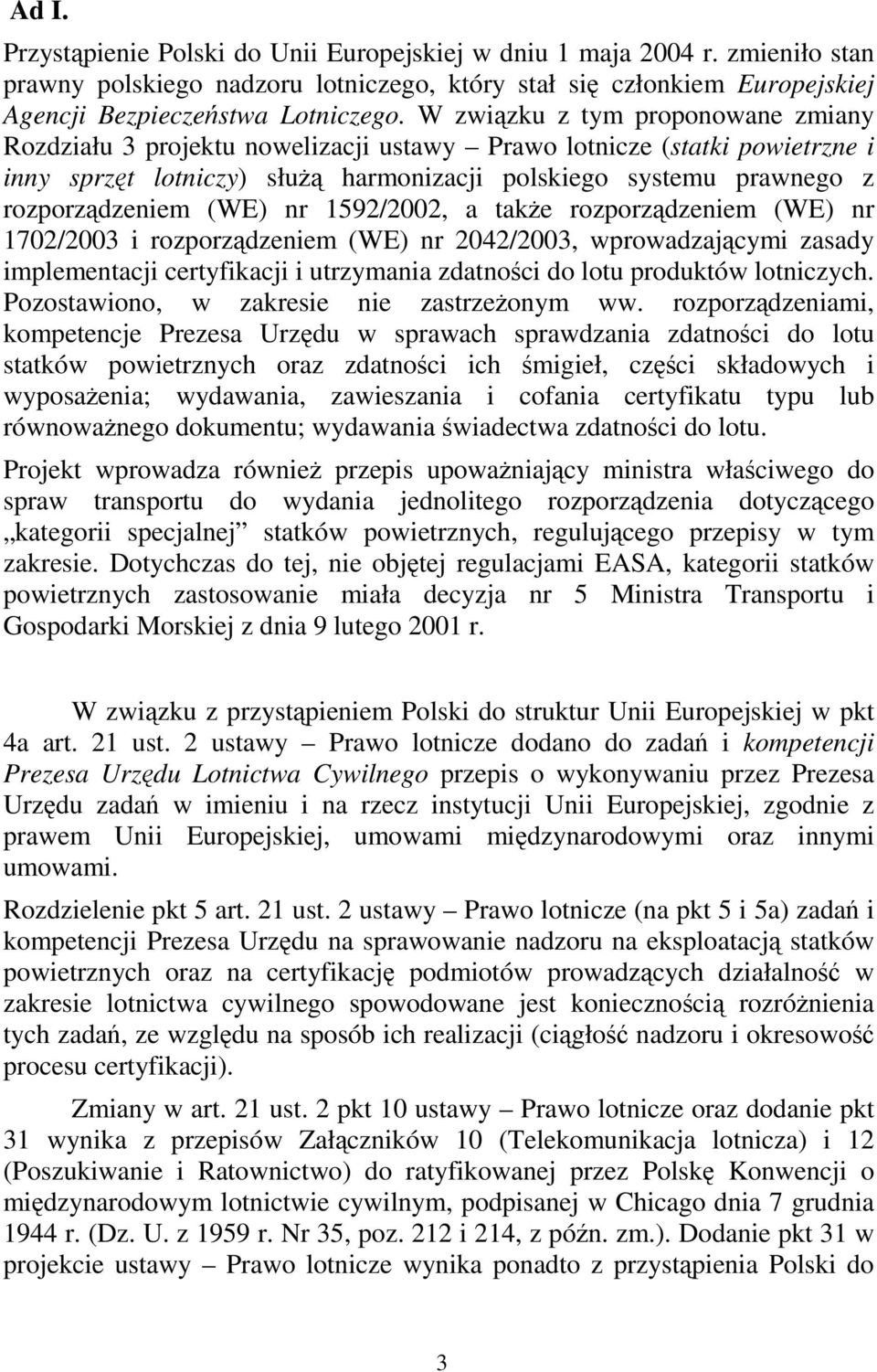 (WE) nr 1592/2002, a także rozporządzeniem (WE) nr 1702/2003 i rozporządzeniem (WE) nr 2042/2003, wprowadzającymi zasady implementacji certyfikacji i utrzymania zdatności do lotu produktów lotniczych.