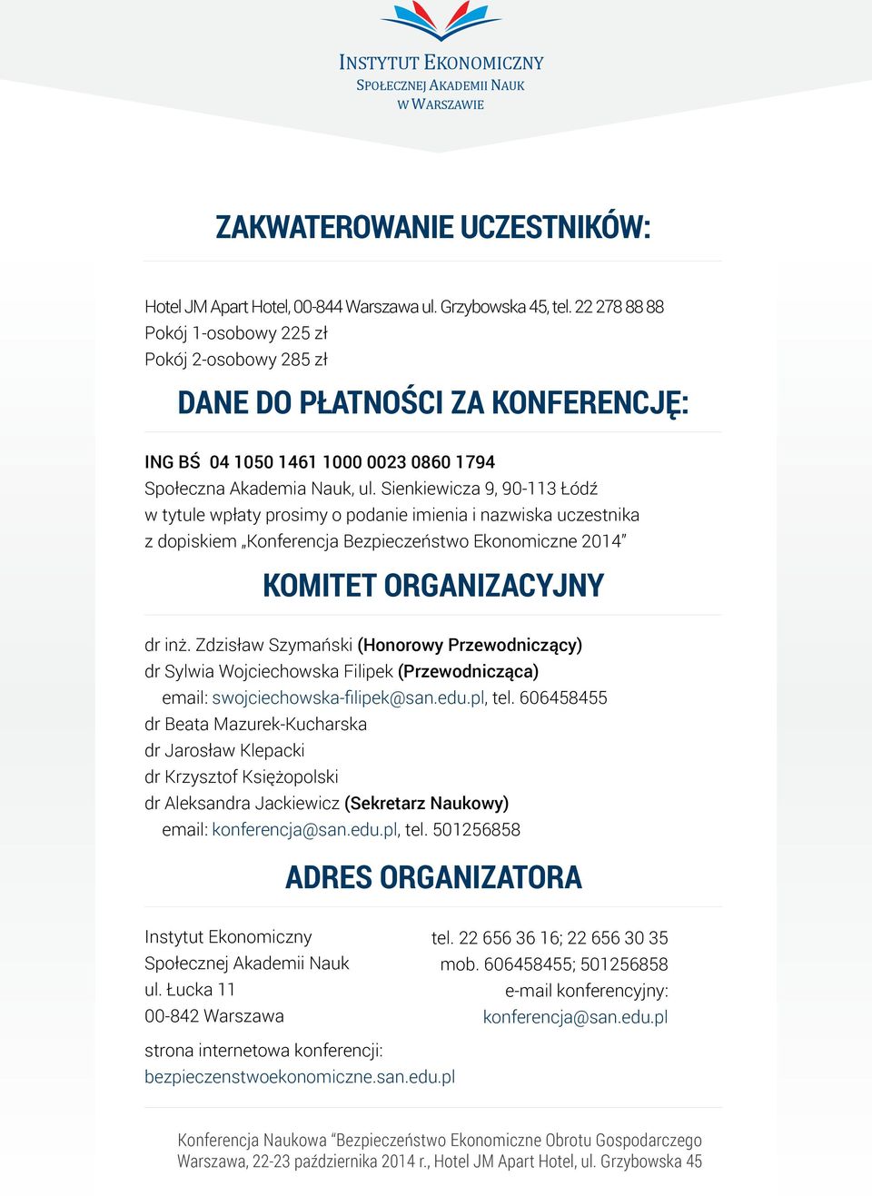 Sienkiewicza 9, 90-113 Łódź w tytule wpłaty prosimy o podanie imienia i nazwiska uczestnika z dopiskiem Konferencja Bezpieczeństwo Ekonomiczne 2014 KOMITET ORGANIZACYJNY dr inż.